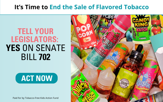 Tobacco-Free Kids Action Fund End the Sale of Flavored Tobacco Vote Yes on Senate Bill 702